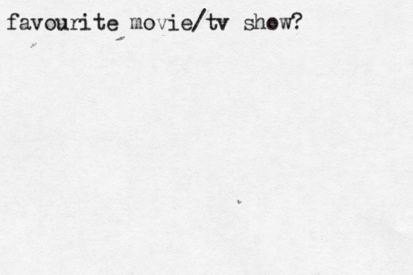 favourite movie/tv show? 