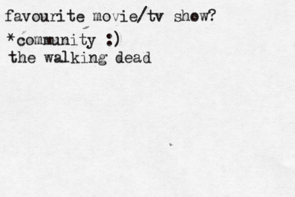 favourite movie/tv show? *community :) the walking dead
