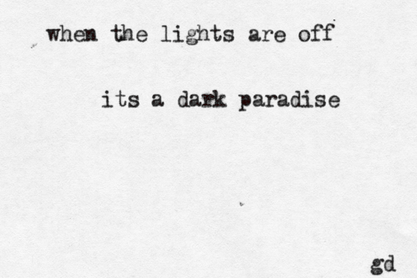 whe n the lights are off its a dark paradise gd 