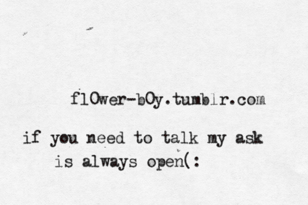 fl0wer-b0y.tumblr.com if you need to talk my ask is always open(: 