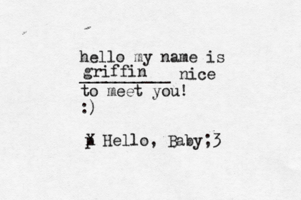 hello my name is __________ nice to meet you! :) griffin p X Hello, Baby;3 