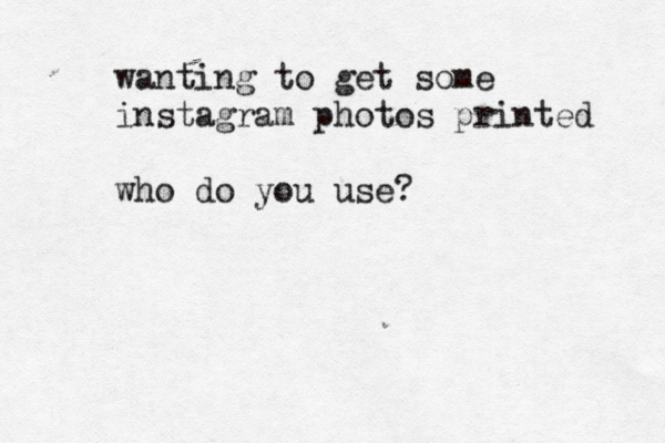 wanting to get some instagram photos printed who do you use?