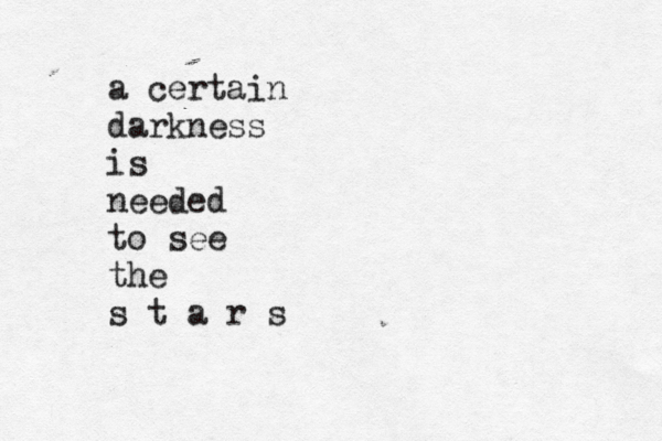 a certain darkness is needed to see the s t a r s 