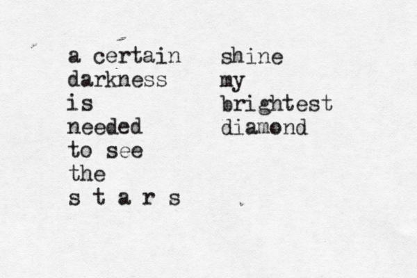 a certain darkness is needed to see the s t a r s shine my brightest diamond 