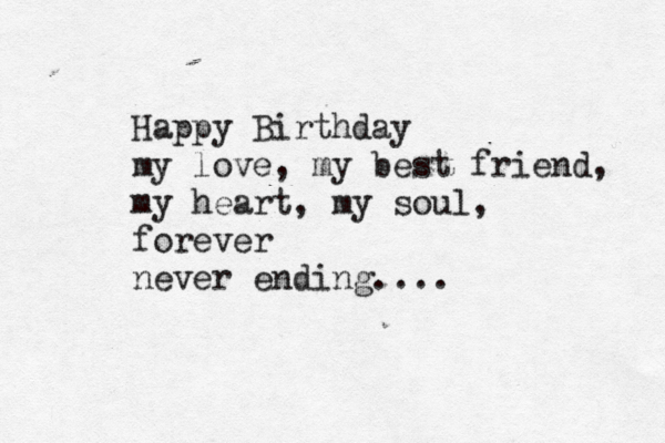 Happy Birthday my love, my best friend, my heart, my soul, forever never ending.... 