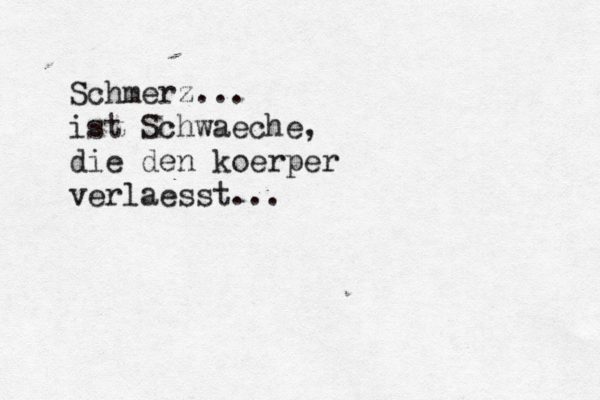 Schmerz... ist Schwaeche, die den koerper verlaesst...
