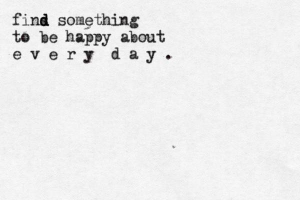 fins d d d something to be happy about e v e r y d a y . 