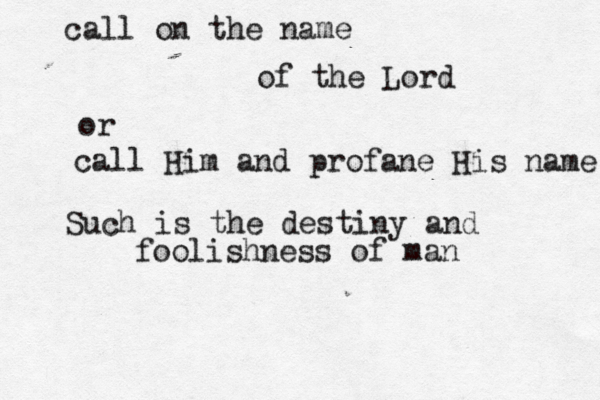 call on the name of the Lord or call Him and profane His name Such is the destiny and foolishness of man 