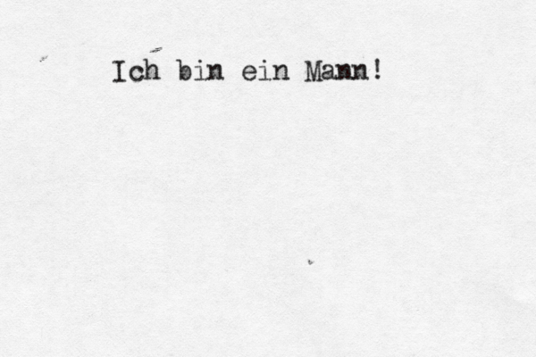 Ich bin ein Mann!