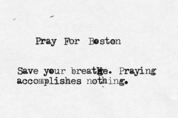 jiang bib Pray For Boston Save your breatge h H . Praying accomplishes nothing. 
