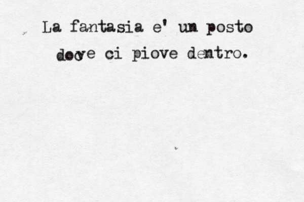 La fantasia e' un posto doc v e ci piove dentro. 