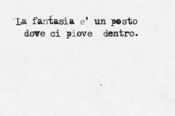 La fantasia e' un posto dove ci piove dentro.