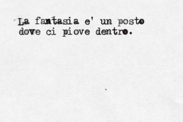 La fantasia e' un posto dove ci piove dentro.