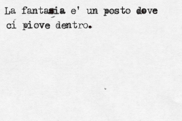La fantasia e' un posto dove ci piove dentro.