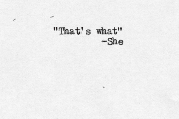 "That's what" -She 