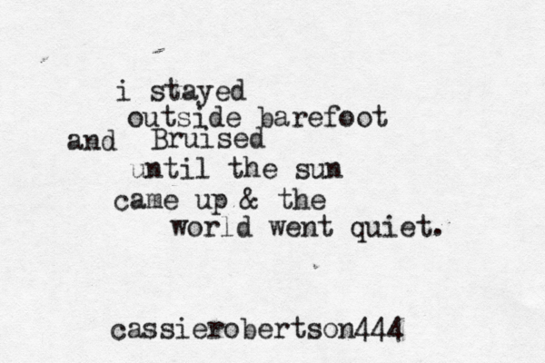i stayed outside barefoot Bruised until the sun came up & the world went quiet. and cassierobertson444 