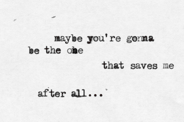 maybe you're gonna be the obe n that saves me after all... 