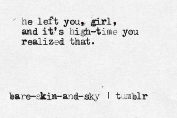 he left you, girl, and it's high-time you realized that. bare-skin-and-sky | tumblr 
