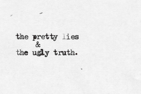 the pretty lies & the ugly truth.