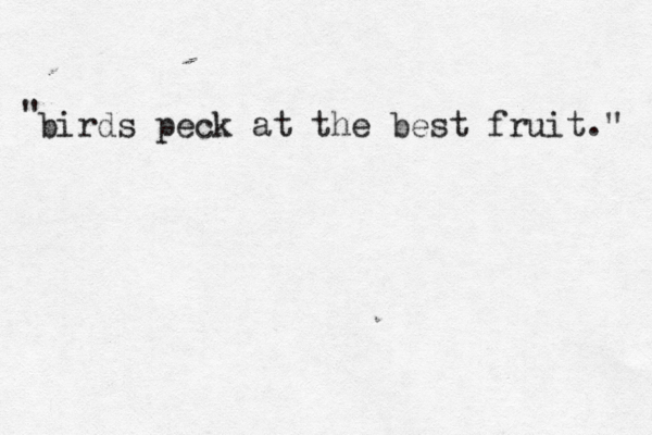birds peck at the best fruit." " 
