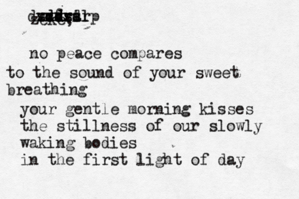 zeke, no peace compares to the sound of your sweet breathing your gentle morning kisses the stillness of our slowly waking bodies in the first light of day c df ds sddss dxcvvd xxxar vvdrilp 