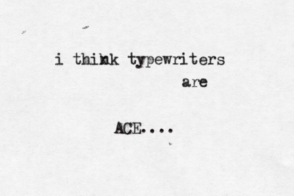 i thik nk typewriters are ACE.... 