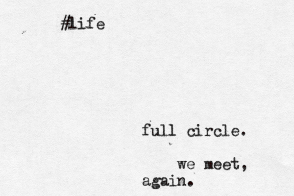 full circle. we meet, again. #life
