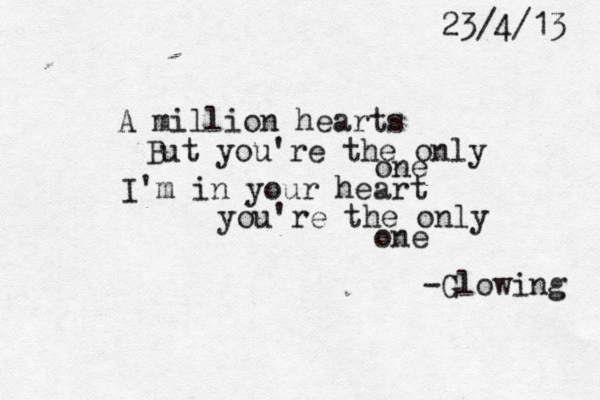 A million hearts But you're the only one I'm in your heart you're the only one -Glowing 23/4/13 