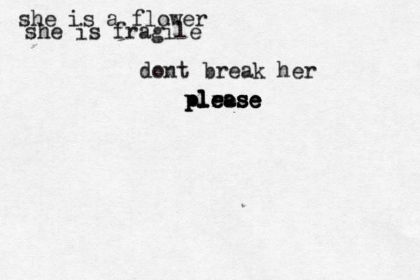 she is a flower she is fragile dont break her plr ee e e e e ea a s s s s s se e e e p p pl l l 