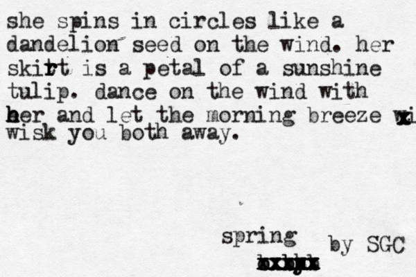 she spins in circles like a dandelion seed on the wind. her skit r r rt is a petal of a sunshine tulip. dance on the wind with e h h h er and let the morning breeze wisk x x z x x wisk you both away. spring bh y y u b x x x z x x z x x x x x x x x b bx x x x x x x x o by SGC 