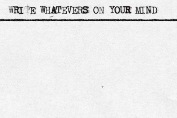 WRITE WHATEVERS ON YOUR MIND --------------------------------- --- ------------------------------------ 