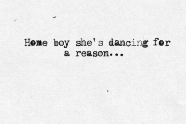 Home boy she's dancing for a reason...