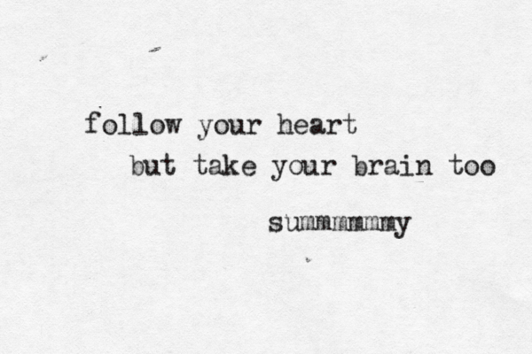 follow your heart but take your brain too summmmmmy 