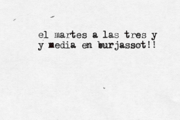 el martes a las tres y y media en burjassot!! 