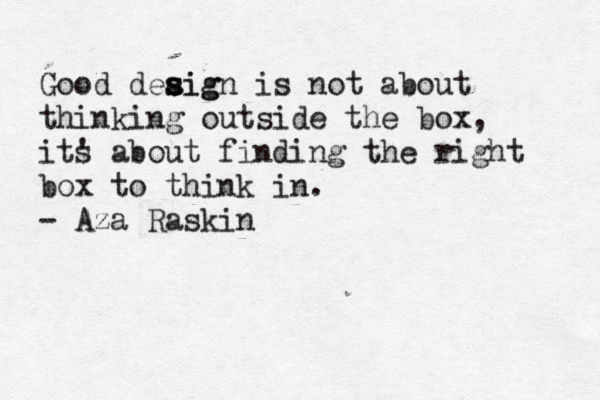 Good deaig s s sign is not about thinking outside the box, its ' about finding the right box to think in. - Aza Raskin