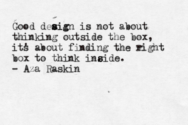 Good deaig s s sign is not about thinking outside the box, its ' about finding the right box to think in. - Aza Raskin s s side.