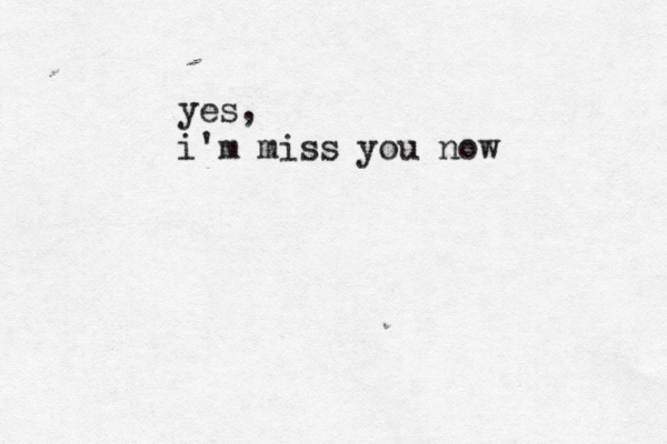 yes, i'm miss you now 