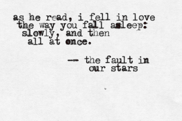as he read, i fell in love the way you fall asleep: slowly, an d then all at once. -- the fault in our stars 