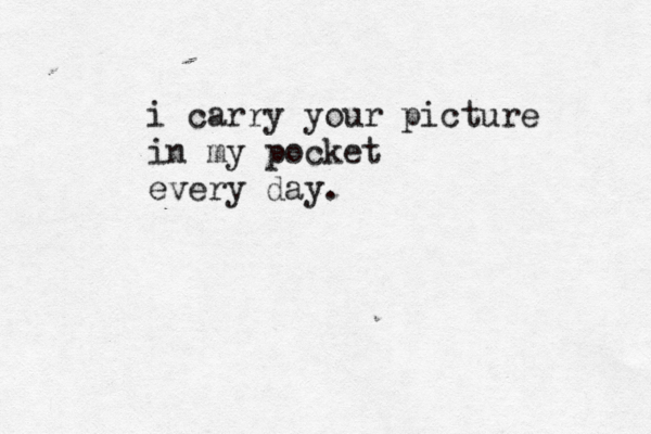 i carry your picture in my pocket every day. 