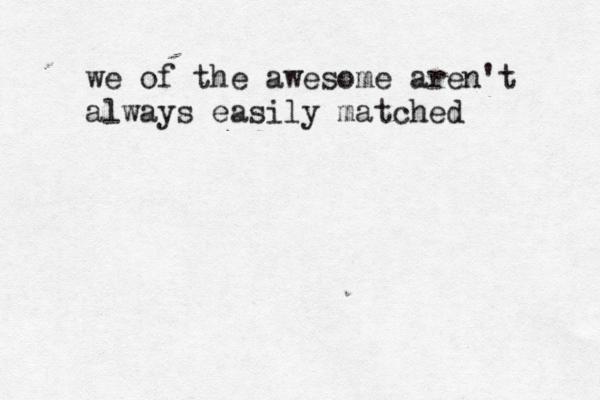 we of the awesome aren't always easily matched