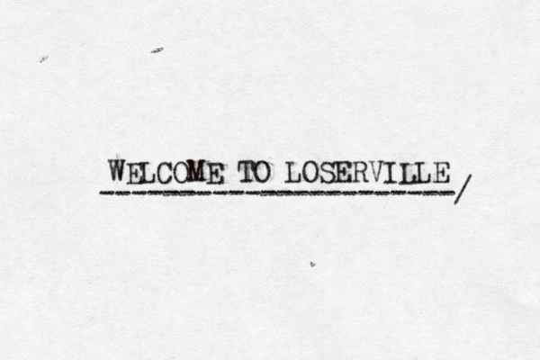WELCOME TO LOSERVILLE ----------------------/ 