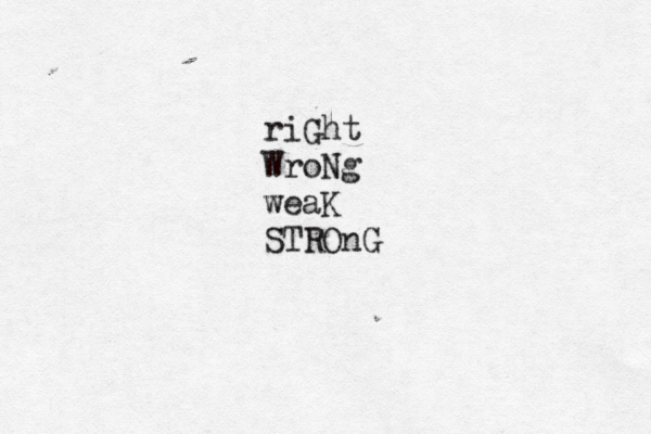 riGht WroNg weaK STROnG