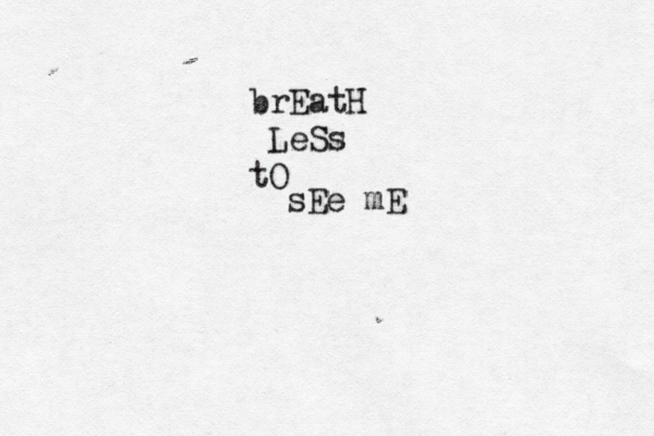 brEatH LeSs tO sEe mE 