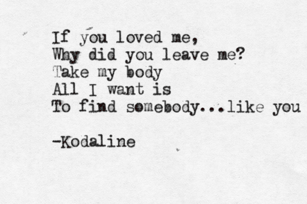 If you loved me, Why did you leave me? Take my body All I want is To find somebody...like you -Kodaline 