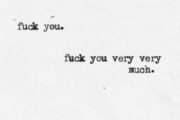 fuck you. fuck you very very much. 