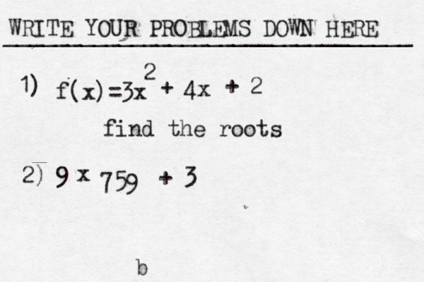 WRITE YOUR PROBLEMS DOWN HERE ________________________________ b f(x)=3x 2 + 4x + 2 find the roots 1) 2) 9• x 759 + 3 