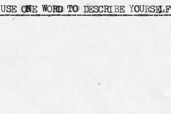 USE ONE WORD TO DESCRIBE YOURSELF ---------------------------------- 