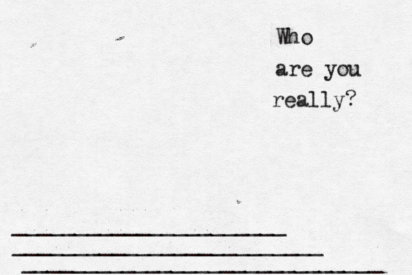 Who are you really? _____________________________ _________________________ ______________________ 