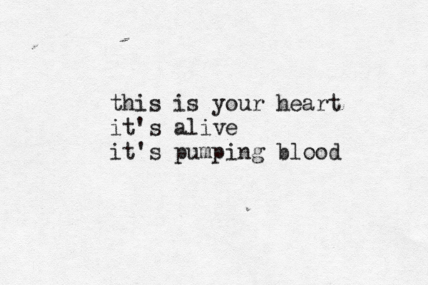 this is your heart it's alive it's pumping blood 