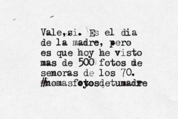 Vale ,. si. Es el dia de la madre, pero es que hoy he visto mas de 500 fotos m de senoras de los 70. #nomasfoyos y tosdetumadre 